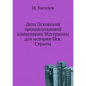 Дела Псковской провинциальной канцелярии Материалы для истории Пск. Страны. И. Василев
Дела Псковской провинциальной канцелярии Материалы для истории Пск. Страны. И. Василев