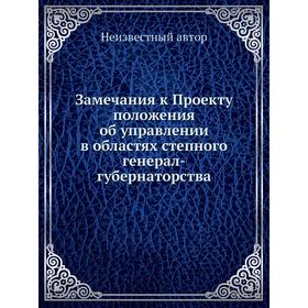 Замечания к Проекту положения об управлении в областях степного генерал-губернаторства
Замечания к Проекту положения об управлении в областях степного генерал-губернаторства