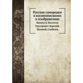 Русские самородки в жизнеописаниях и изображениях. Выпуск 8. Писатели Григорович-Барский, Полевой, Скобелев
Русские самородки в жизнеописаниях и изображениях. Выпуск 8. Писатели Григорович-Барский, Полевой, Скобелев