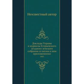 Доклады Управы и журналы Егорьевского уездного земского собрания со всеми к ним приложениями. 1883
Доклады Управы и журналы Егорьевского уездного земского собрания со всеми к ним приложениями. 1883