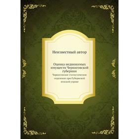 Оценка недвижимых имуществ Черниговской губернии. Черниговское статистическое отделение при Губернской земской управе
Оценка недвижимых имуществ Черниговской губернии. Черниговское статистическое отделение при Губернской земской управе