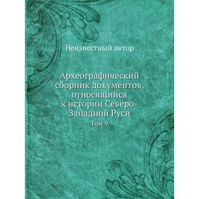 Археографический сборник документов, относящийся к истории Северо-Западной Руси. Том 9
Археографический сборник документов, относящийся к истории Северо-Западной Руси. Том 9