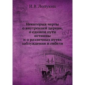 Некоторыя черты о внутренней церкви, о едином пути истинны и о различных путях заблуждения и гибели. И. В. Лопухин
Некоторыя черты о внутренней церкви, о едином пути истинны и о различных путях заблуждения и гибели. И. В. Лопухин