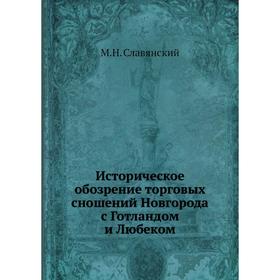 Историческое обозрение торговых сношений Новгорода с Готландом и Любеком. М. Н. Славянский
Историческое обозрение торговых сношений Новгорода с Готландом и Любеком. М. Н. Славянский