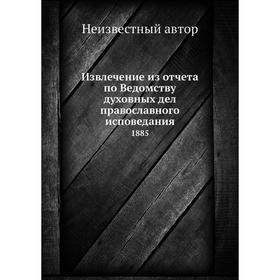 Извлечение из отчёта по Ведомству духовных дел православного исповедания. 1885
Извлечение из отчёта по Ведомству духовных дел православного исповедания. 1885