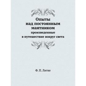 Опыты над постоянным маятником. Произведенные в путешествие вокруг света. Ф. П. Литке
Опыты над постоянным маятником. Произведенные в путешествие вокруг света. Ф. П. Литке