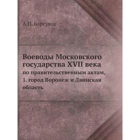 Воеводы Московского государства XVII века. по правительственным актам, 1. город Воронеж и Двинская область. А. П. Барсуков
Воеводы Московского государства XVII века. по правительственным актам, 1. город Воронеж и Двинская область. А. П. Барсуков