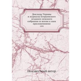 Доклады Управы и журналы Егорьевского уездного земского собрания со всеми к ним приложениями. 1890
Доклады Управы и журналы Егорьевского уездного земского собрания со всеми к ним приложениями. 1890