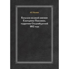 Батальон великой княгини Екатерины Павловны. Герцогини Ольденбургской 1812 года. А. Языков
Батальон великой княгини Екатерины Павловны. Герцогини Ольденбургской 1812 года. А. Языков