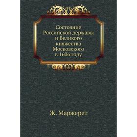 Состояние Российской державы и Великого княжества Московского в 1606 году. Ж. Маржерет
Состояние Российской державы и Великого княжества Московского в 1606 году. Ж. Маржерет