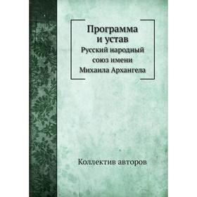 Программа и устав. Русский народный союз имени Михаила Архангела. Коллектив авторов
Программа и устав. Русский народный союз имени Михаила Архангела. Коллектив авторов