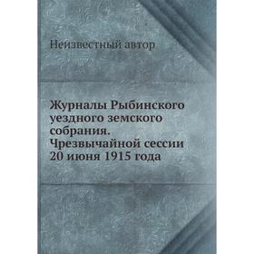 Журналы Рыбинского уездного земского собрания. Чрезвычайной сессии 20 июня 1915 года
Журналы Рыбинского уездного земского собрания. Чрезвычайной сессии 20 июня 1915 года