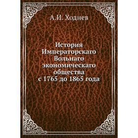 История Императорскаго Вольнаго экономическаго общества с 1765 до 1865 года. А. И. Ходнев
История Императорскаго Вольнаго экономическаго общества с 1765 до 1865 года. А. И. Ходнев