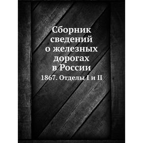 Сборник сведений о железных дорогах в России. 1867. Отделы I и II. Коллектив авторов
Сборник сведений о железных дорогах в России. 1867. Отделы I и II. Коллектив авторов