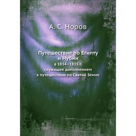 Путешествие по Египту и Нубии. в 1834–1835 г., служащее дополнением к путешествию по Святой Земле. А. С. Норов
Путешествие по Египту и Нубии. в 1834–1835 г., служащее дополнением к путешествию по Святой Земле. А. С. Норов