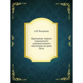 Курганные черепа суджанского длинноголового населения по реке Пслу. А. П. Богданов
Курганные черепа суджанского длинноголового населения по реке Пслу. А. П. Богданов