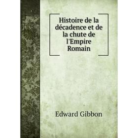 Книга Histoire de la décadence et de la chute de l'Empire Romain. Edward Gibbon
Книга Histoire de la décadence et de la chute de l'Empire Romain. Edward Gibbon