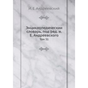 Энциклопедический словарь, под ред. и. Е. Андреевского. Том 31. И. Е. Андреевский
Энциклопедический словарь, под ред. и. Е. Андреевского. Том 31. И. Е. Андреевский