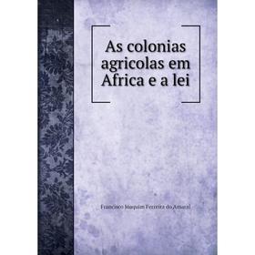 Книга As colonias agricolas em Africa e a lei. Francisco Joaquim Ferreira do Amaral
Книга As colonias agricolas em Africa e a lei. Francisco Joaquim Ferreira do Amaral
