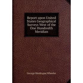 Книга Report upon United States Geographical Surveys West of the One Hundredth Meridian. George Montague Wheeler
Книга Report upon United States Geographical Surveys West of the One Hundredth Meridian. George Montague Wheeler