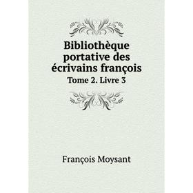 Книга Bibliothèque portative des écrivains françois. Tome 2. Livre 3. François Moysant
Книга Bibliothèque portative des écrivains françois. Tome 2. Livre 3. François Moysant