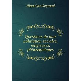 Книга Questions du jour politiques, sociales, religieuses, philosophiques. Hippolyte Gayraud
Книга Questions du jour politiques, sociales, religieuses, philosophiques. Hippolyte Gayraud