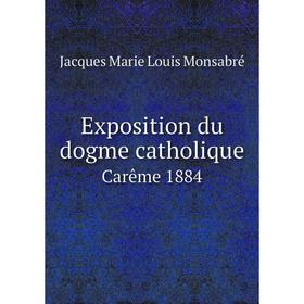 Книга Exposition du dogme catholique. Carême 1884. Jacques Marie Louis Monsabré
Книга Exposition du dogme catholique. Carême 1884. Jacques Marie Louis Monsabré