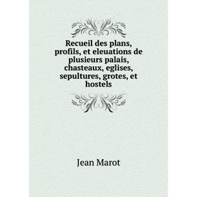 Книга Recueil des plans, profils, et eleuations de plusieurs palais, chasteaux, eglises, sepultures, grotes, et hostels. Jean Marot
Книга Recueil des plans, profils, et eleuations de plusieurs palais, chasteaux, eglises, sepultures, grotes, et hostels. Jean Marot