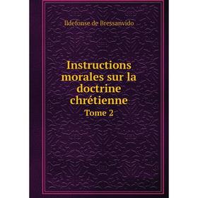 Книга Instructions morales sur la doctrine chrétienne. Tome 2. Ildefonse de Bressanvido
Книга Instructions morales sur la doctrine chrétienne. Tome 2. Ildefonse de Bressanvido