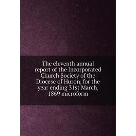 Книга The eleventh annual report of the Incorporated Church Society of the Diocese of Huron, for the year ending 31st March, 1869 microform
Книга The eleventh annual report of the Incorporated Church Society of the Diocese of Huron, for the year ending 31st March, 1869 microform