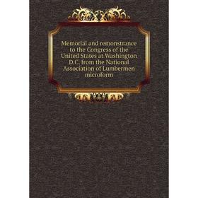 Книга Memoria l and remonstrance to the Congress of the United States at Washington DC from the National Association of Lumbermen microform
Книга Memoria l and remonstrance to the Congress of the United States at Washington DC from the National Association of Lumbermen microform
