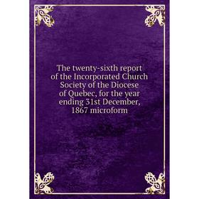 Книга The twenty-sixth report of the Incorporated Church Society of the Diocese of Quebec, for the year ending 31st December, 1867 microform
Книга The twenty-sixth report of the Incorporated Church Society of the Diocese of Quebec, for the year ending 31st December, 1867 microform