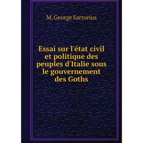 Книга Essai sur l'état civil et politique des peuples d'Italie sous le gouvernement des Goths. M. George Sartorius
Книга Essai sur l'état civil et politique des peuples d'Italie sous le gouvernement des Goths. M. George Sartorius