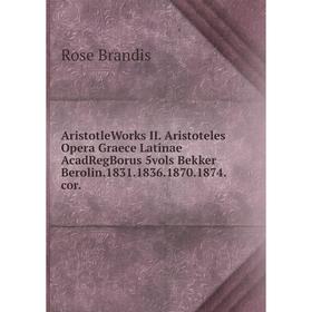 Книга AristotleWorks II. Aristoteles Opera Graece Latinae AcadRegBorus 5vols Bekker Berolin.1831.1836.1870.1874.cor. Rose Brandis
Книга AristotleWorks II. Aristoteles Opera Graece Latinae AcadRegBorus 5vols Bekker Berolin.1831.1836.1870.1874.cor. Rose Brandis