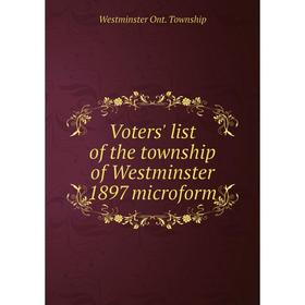 Книга Voters' list of the township of Westminster 1897 microform. Westminster Ont. Township
Книга Voters' list of the township of Westminster 1897 microform. Westminster Ont. Township