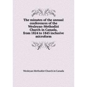 Книга The minutes of the annual conferences of the Wesleyan-Methodist Church in Canada, from 1824 to 1845 inclusive microform
Книга The minutes of the annual conferences of the Wesleyan-Methodist Church in Canada, from 1824 to 1845 inclusive microform
