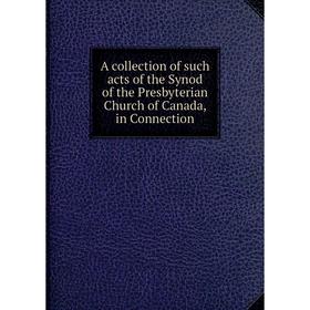 Книга A collection of such acts of the Synod of the Presbyterian Church of Canada, in Connection
Книга A collection of such acts of the Synod of the Presbyterian Church of Canada, in Connection