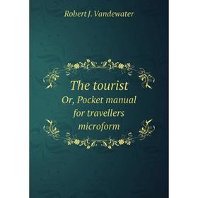 Книга The tourist. Or, Pocket manual for travellers microform. Robert J. Vandewater
Книга The tourist. Or, Pocket manual for travellers microform. Robert J. Vandewater