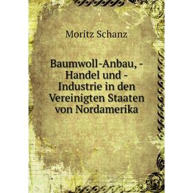 Книга Baumwoll-Anbau, -Handel und -Industrie in den Vereinigten Staaten von Nordamerika. Moritz Schanz
Книга Baumwoll-Anbau, -Handel und -Industrie in den Vereinigten Staaten von Nordamerika. Moritz Schanz