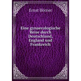 Книга Eine gynaecologische Reise durch Deutschland, England und Frankreich. Ernst Börner
Книга Eine gynaecologische Reise durch Deutschland, England und Frankreich. Ernst Börner