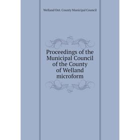 Книга Proceedings of the Municipal Council of the County of Welland microform. Welland Ont. County Municipal Council
Книга Proceedings of the Municipal Council of the County of Welland microform. Welland Ont. County Municipal Council