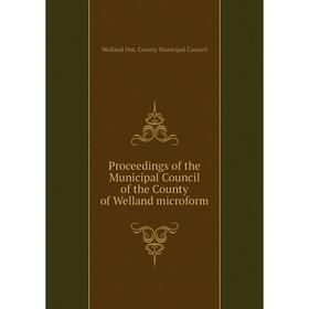 Книга Proceedings of the Municipal Council of the County of Welland microform. Welland Ont. County Municipal Council
Книга Proceedings of the Municipal Council of the County of Welland microform. Welland Ont. County Municipal Council