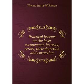Книга Practical lessons on the lever escapement, its tests, errors, their detection and correction. Thomas Jessop Wilkinson
Книга Practical lessons on the lever escapement, its tests, errors, their detection and correction. Thomas Jessop Wilkinson