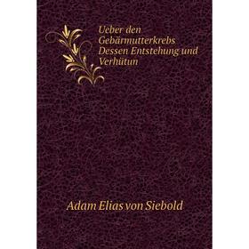 Книга Ueber den Gebärmutterkrebs Dessen Entstehung und Verhütun. Adam Elias von Siebold
Книга Ueber den Gebärmutterkrebs Dessen Entstehung und Verhütun. Adam Elias von Siebold