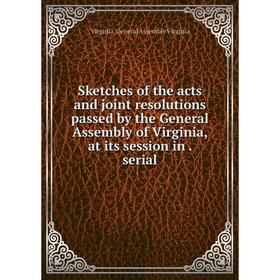 Книга Sketches of the acts and joint resolutions passed by the General Assembly of Virginia, at its session in . serial. Virginia. General Assembly Vi
Книга Sketches of the acts and joint resolutions passed by the General Assembly of Virginia, at its session in . serial. Virginia. General Assembly Vi
