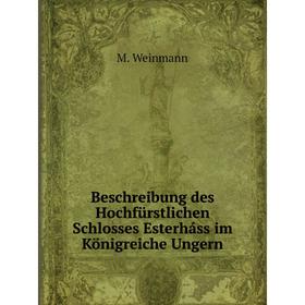 Книга Beschreibung des Hochfürstlichen Schlosses Esterháss im Königreiche Ungern. M. Weinmann
Книга Beschreibung des Hochfürstlichen Schlosses Esterháss im Königreiche Ungern. M. Weinmann