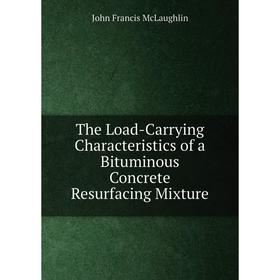 Книга The Load-Carrying Characteristics of a Bituminous Concrete Resurfacing Mixture. John Francis McLaughlin
Книга The Load-Carrying Characteristics of a Bituminous Concrete Resurfacing Mixture. John Francis McLaughlin