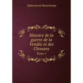 Книга Histoire de la guerre de la Vendée et des Chouans. Tome 1. Alphonse de Beauchamp
Книга Histoire de la guerre de la Vendée et des Chouans. Tome 1. Alphonse de Beauchamp