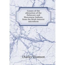 Книга Causes of the alienation of the Delaware and Shawanese Indians, from the Brish interest microform. Charles Thomson
Книга Causes of the alienation of the Delaware and Shawanese Indians, from the Brish interest microform. Charles Thomson