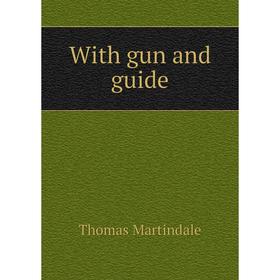 Книга With gun and guide. Thomas Martindale
Книга With gun and guide. Thomas Martindale